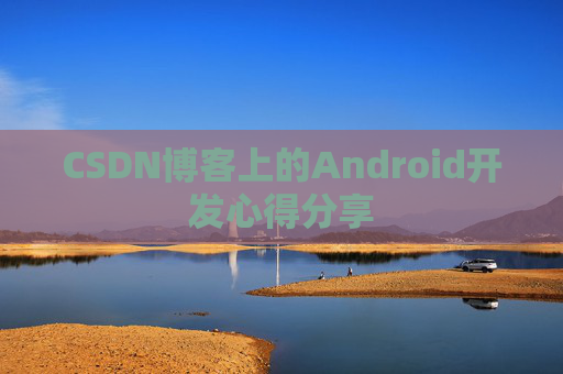 CSDN博客上的Android开发心得分享
